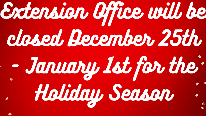 The Whitley County Extension Office will be closed December 25-January 1 for the Holiday Season.